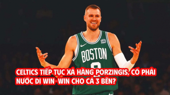 Celtics tiếp tục xả hàng Porzingis, có phải nước đi win-win cho cả 3 bên?